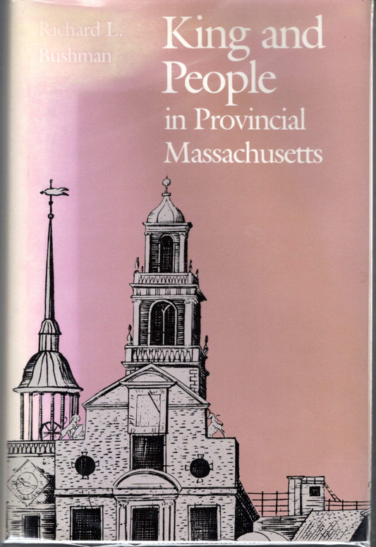 King and People in Provincial Massachusetts (Published by the Omohundro Institute of Early American History and Culture and the University of North Carolina Press) book cover
