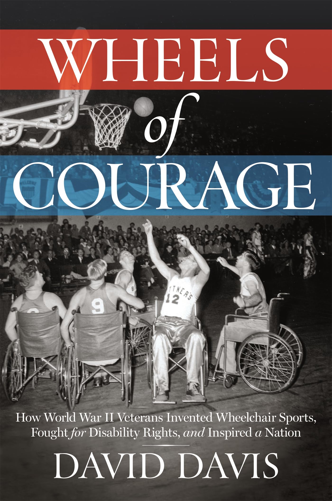 Wheels of Courage: How Paralyzed Veterans from World War II Invented Wheelchair Sports, Fought for Disability Rights, and Inspired a Nation book cover