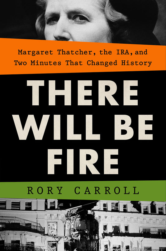 There Will Be Fire: Margaret Thatcher, the Ira, and Two Minutes That Changed History book cover