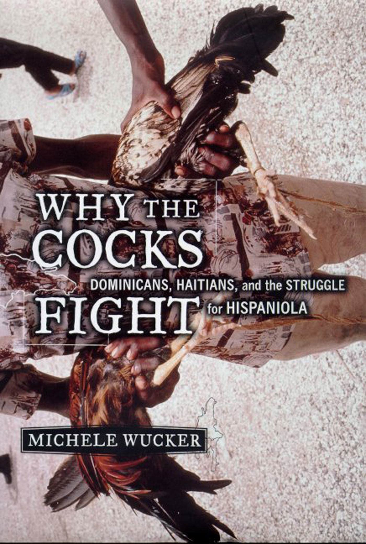 Why the Cocks Fight: Dominicans, Haitians, and the Struggle for Hispaniola book cover