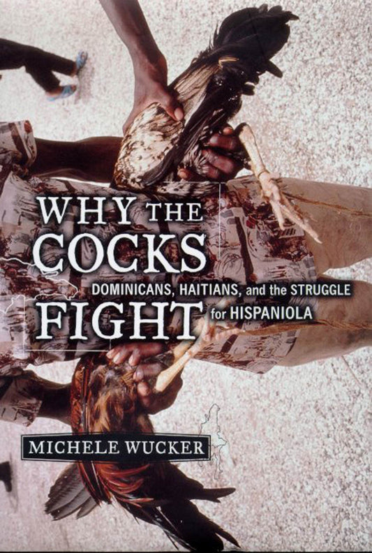 Why the Cocks Fight: Dominicans, Haitians, and the Struggle for Hispaniola book cover