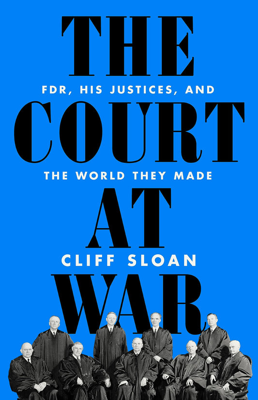 Court at War: Fdr, His Justices, and the World They Made