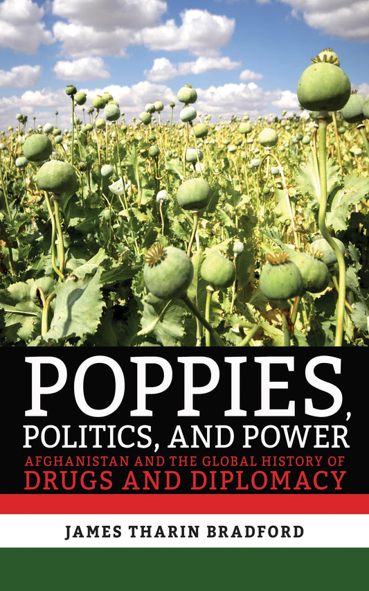 Poppies, Politics, and Power: Afghanistan and the Global History of Drugs and Diplomacy book cover