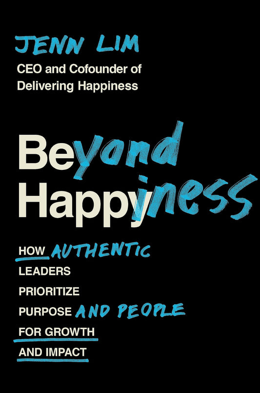 Beyond Happiness: How Authentic Leaders Prioritize Purpose and People for Growth and Impact book cover