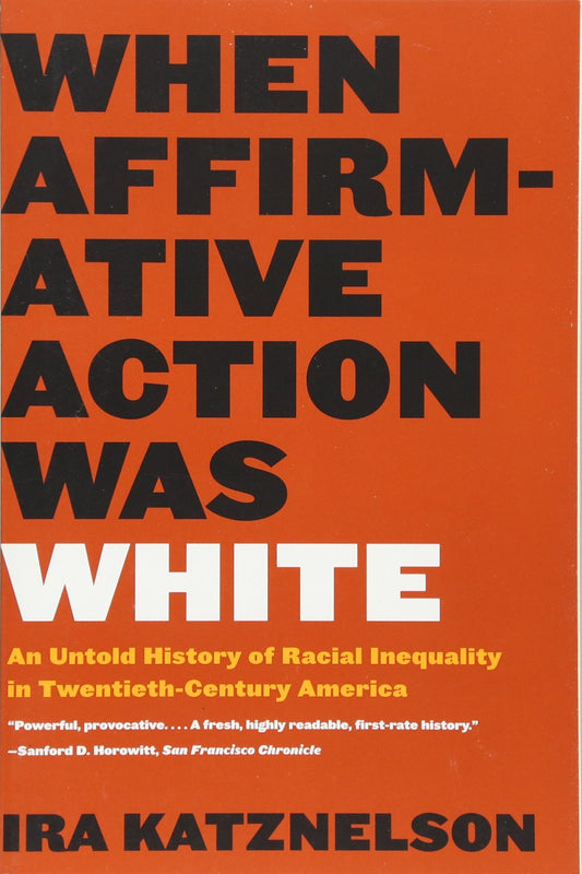 When Affirmative Action Was White: An Untold History of Racial Inequality in Twentieth-Century America