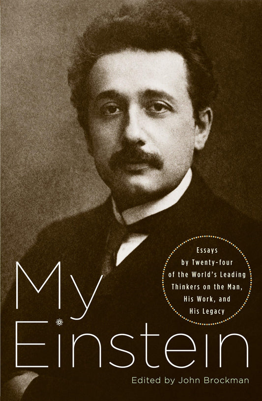 My Einstein: Essays by Twenty-Four of the World's Leading Thinkers on the Man, His Work, and His Legacy book cover