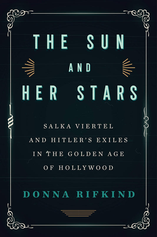 The Sun and Her Stars: Salka Viertel and Hitler's Exiles in the Golden Age of Hollywood