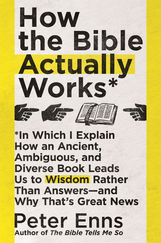 How the Bible Actually Works: In which I Explain how an Ancient, Ambiguous, and Diverse Book Leads us to Wisdom rather than Answers - and why that’s Great News book cover