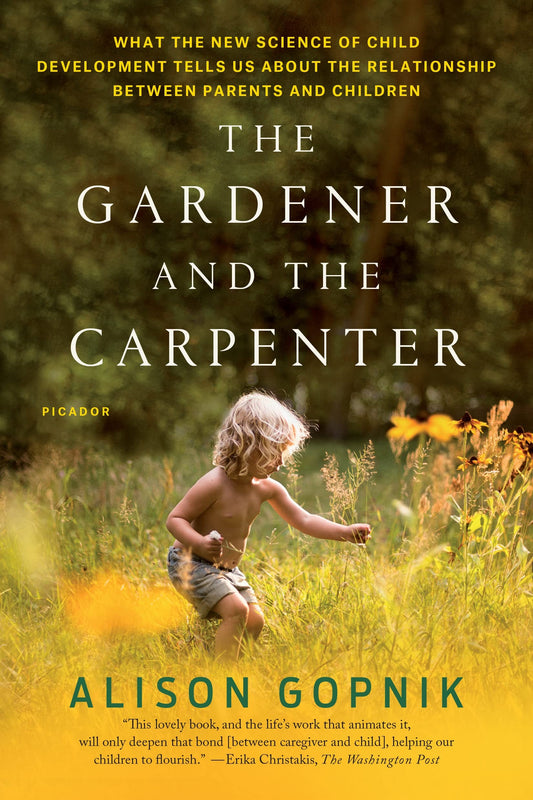 Gardener and the Carpenter: What the New Science of Child Development Tells Us about the Relationship Between Parents and Children book cover