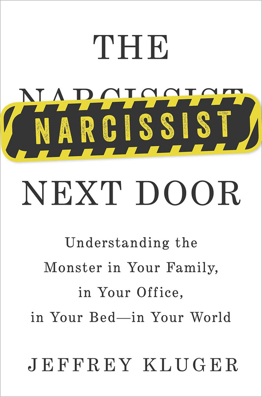 Narcissist Next Door: Understanding the Monster in Your Family, in Your Office, in Your Bed - In Your World