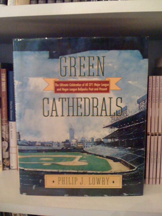 Green Cathedrals: The Ultimate Celebration of All 271 Major League and Negro League Ballparks Past and Present book cover