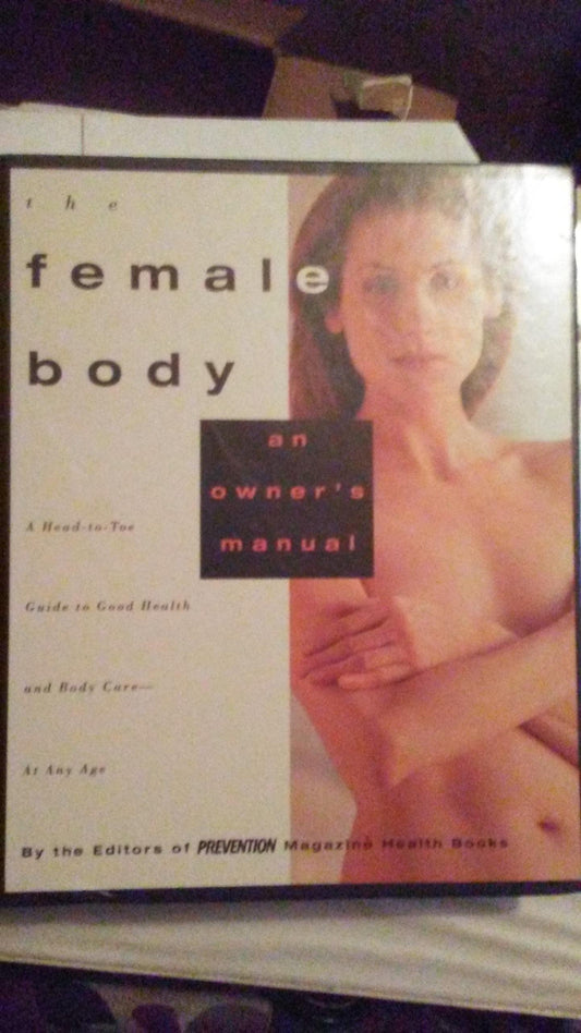 Female Body: An Owner's Manual: A Head-To-Toe Guide to Good Health and Body Care--At Any Age