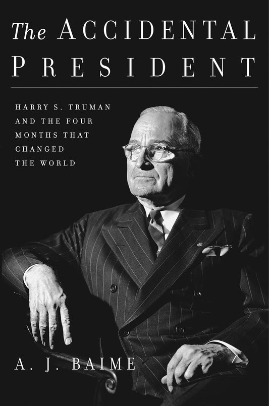 Accidental President: Harry S. Truman and the Four Months That Changed the World