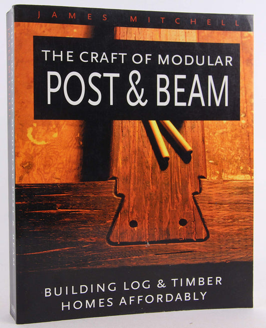 Craft of Modular Post and Beam: Building Log and Timber Homes Affordably