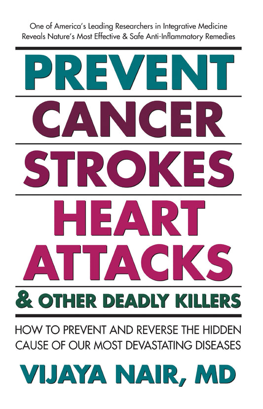 Prevent Cancer, Strokes, Heart Attacks & Other Deadly Killers: How to Prevent and Reverse the Hidden Cause of Our Most Devastating Diseases