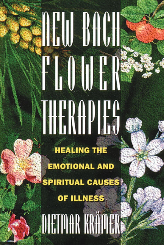 New Bach Flower Therapies: Healing the Emotional and Spiritual Causes of Illness (Original)