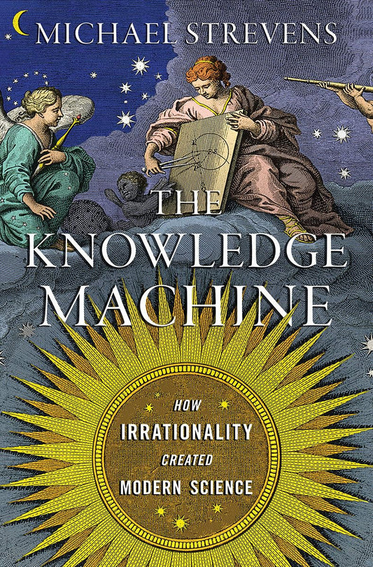 Knowledge Machine: How Irrationality Created Modern Science book cover