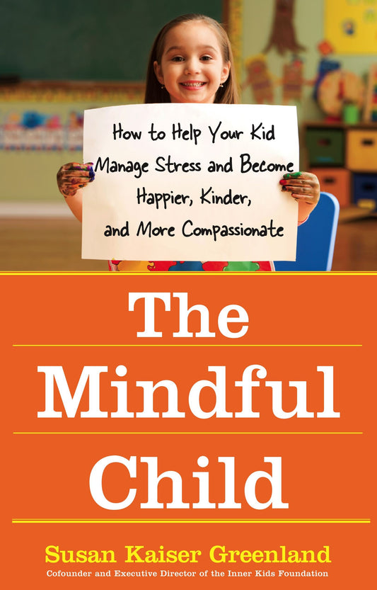 Mindful Child: How to Help Your Kid Manage Stress and Become Happier, Kinder, and More Compassionate book cover