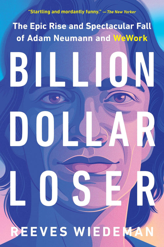 Billion Dollar Loser: The Epic Rise and Spectacular Fall of Adam Neumann and Wework book cover