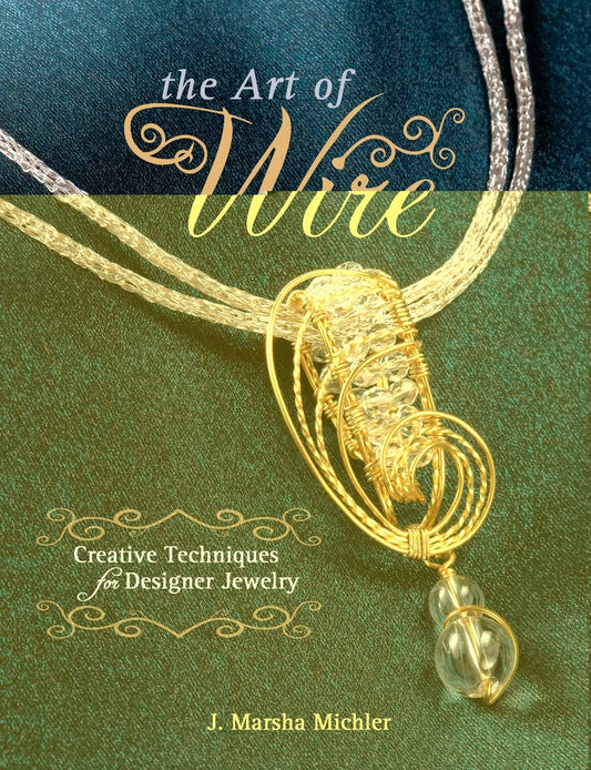 Art of Wire: Creative Techniques for Designer Jewelry