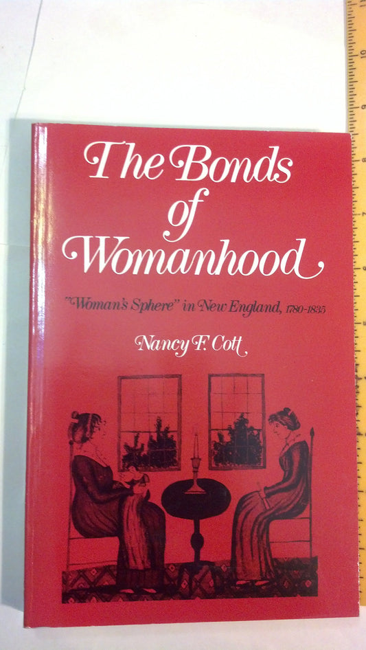 Bonds of Womanhood: Womans Sphere in New England, 1780-1835