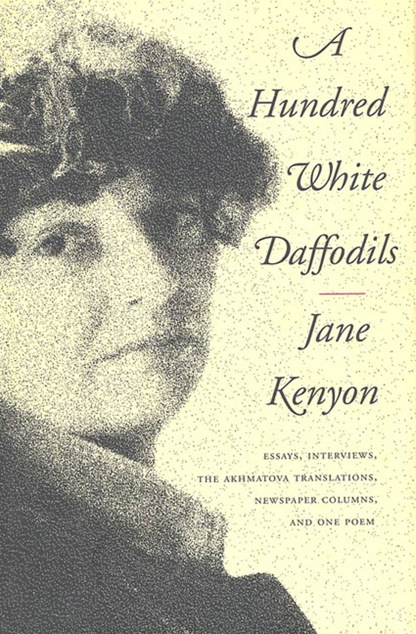 Hundred White Daffodils: Essays, Interviews, the Akhmatova Translations, Newspaper Columns, and One Poem