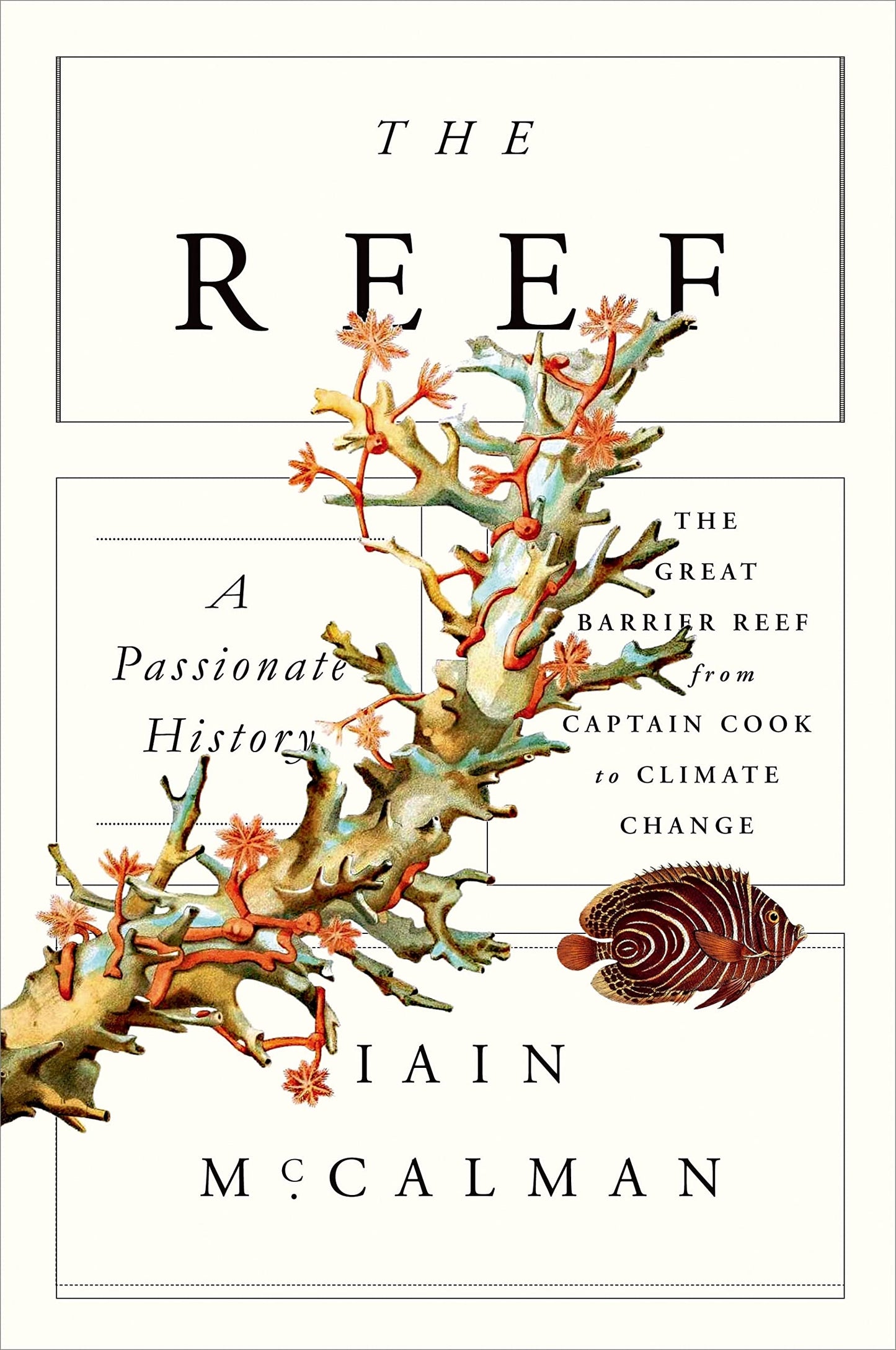 Reef: A Passionate History: The Great Barrier Reef from Captain Cook to Climate Change: A Passionate History: The Great Barrier Reef from Captain Cook