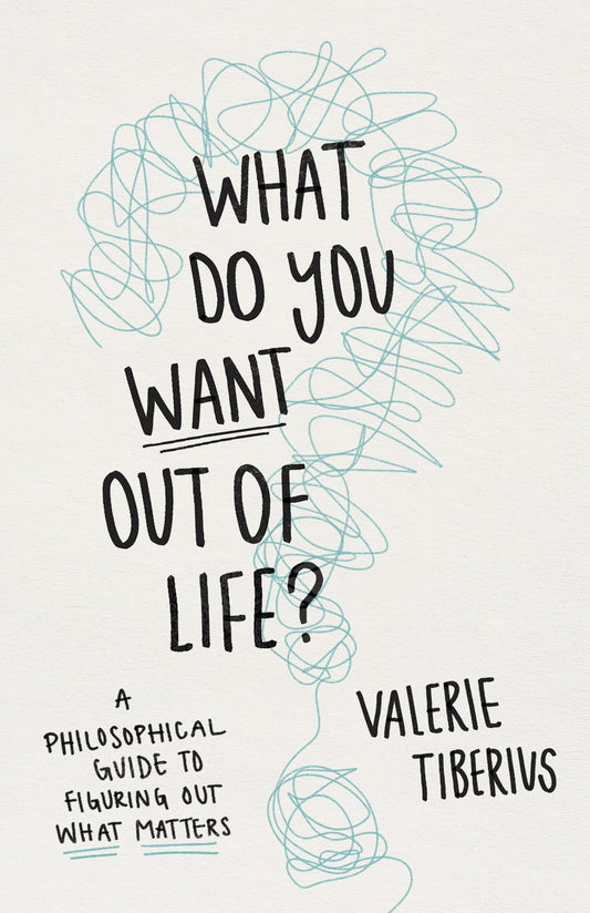 What Do You Want Out of Life?: A Philosophical Guide to Figuring Out What Matters book cover