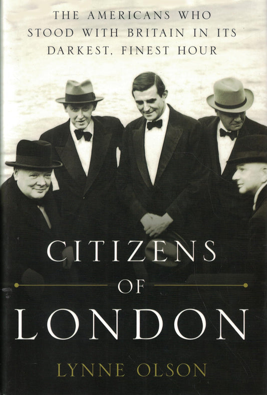 Citizens of London: The Americans Who Stood with Britain in Its Darkest, Finest Hour