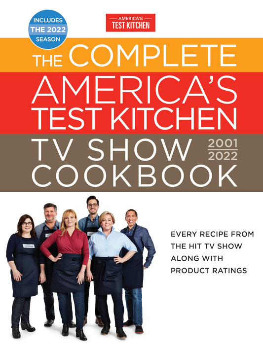 Complete America's Test Kitchen TV Show Cookbook 2001-2022: Every Recipe from the Hit TV Show Along with Product Ratings Includes the 2022 Season