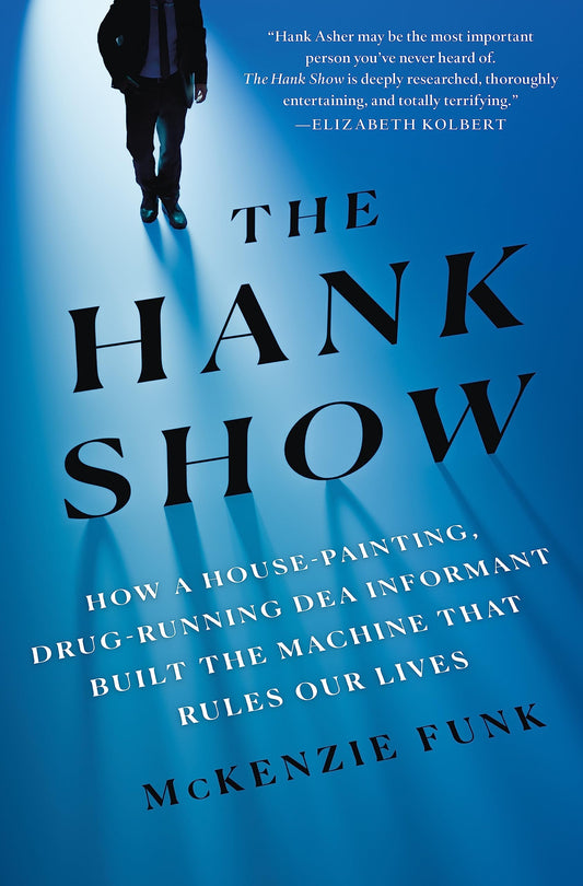 Hank Show: How a House-Painting, Drug-Running Dea Informant Built the Machine That Rules Our Lives book cover