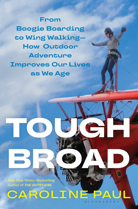 Tough Broad: From Boogie Boarding to Wing Walking--How Outdoor Adventure Improves Our Lives as We Age