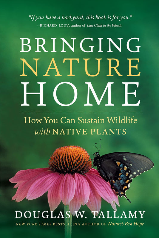 Bringing Nature Home: How You Can Sustain Wildlife with Native Plants (Second Edition, Revised)