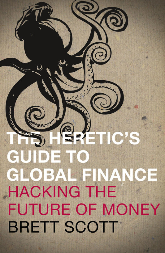 Heretic's Guide to Global Finance: Hacking the Future of Money