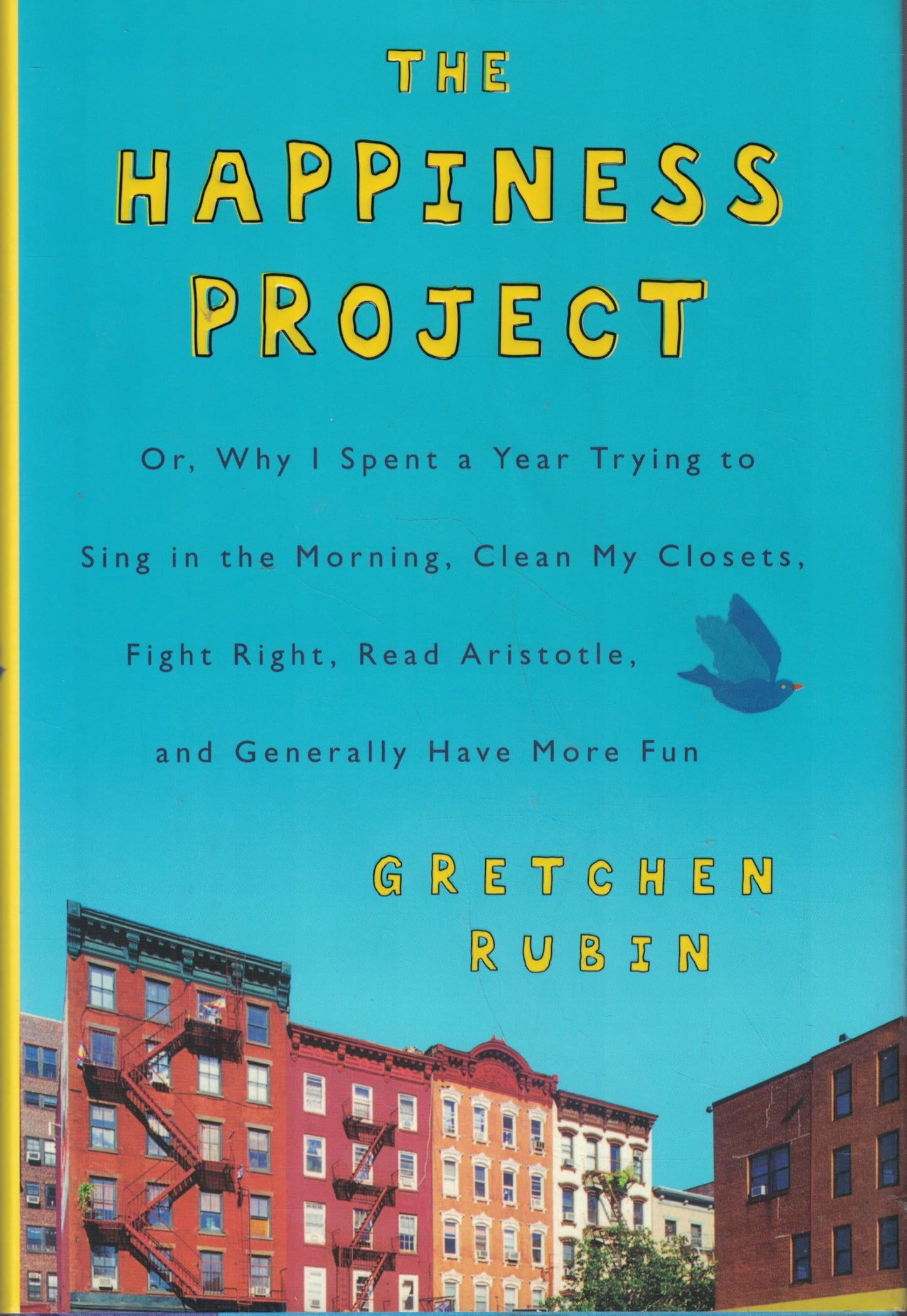 Happiness Project: Or, Why I Spent a Year Trying to Sing in the Morning, Clean My Closets, Fight Right, Read Aristotle, and Generally Hav