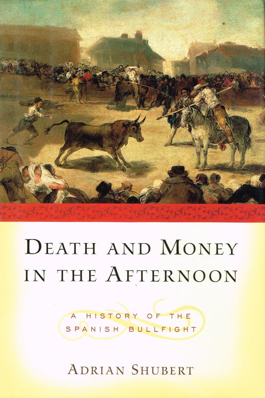 Death and Money in the Afternoon: A History of the Spanish Bullfight