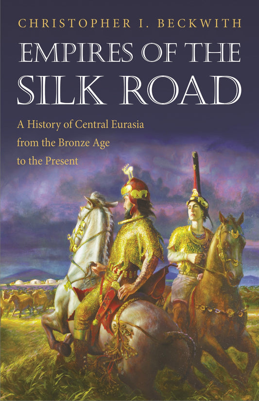 Empires of the Silk Road: A History of Central Eurasia from the Bronze Age to the Present