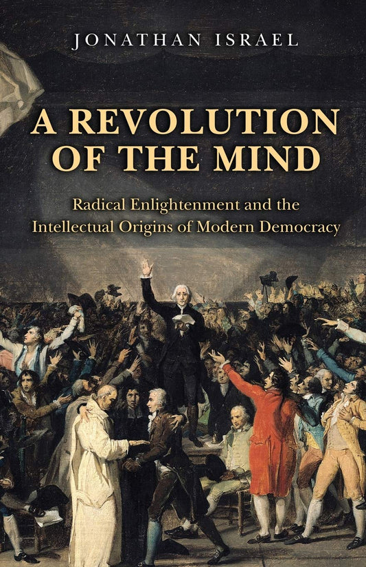 Revolution of the Mind: Radical Enlightenment and the Intellectual Origins of Modern Democracy