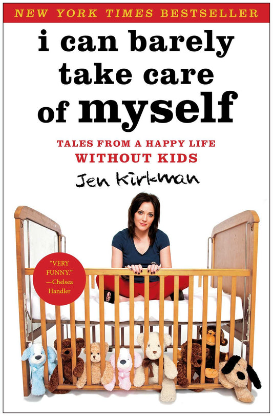 I Can Barely Take Care of Myself: Tales from a Happy Life Without Kids