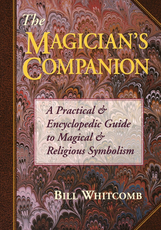 Magician's Companion: A Practical and Encyclopedic Guide to Magical and Religious Symbolism