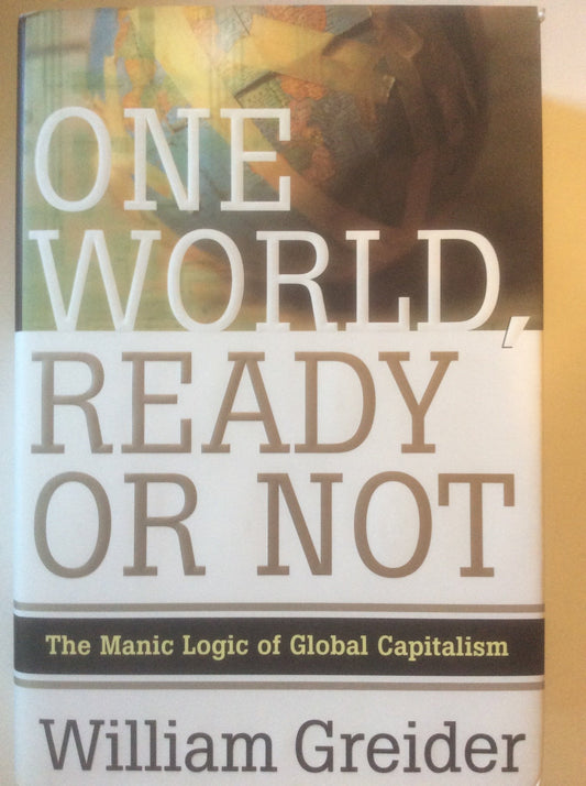 One World, Ready or Not: The Manic Logic of Global Capitalism