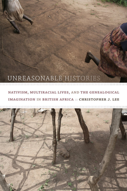 Unreasonable Histories: Nativism, Multiracial Lives, and the Genealogical Imagination in British Africa book cover