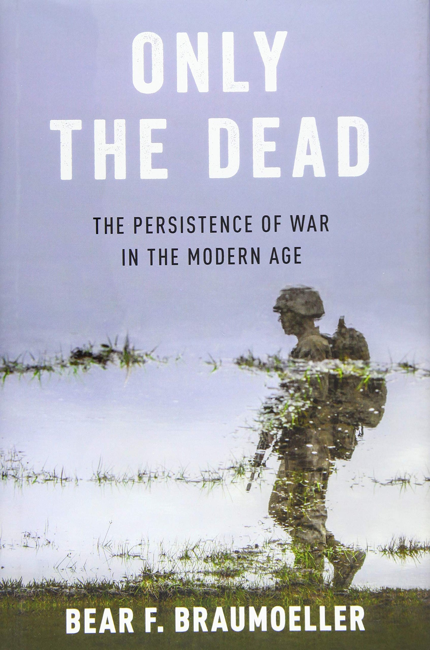 Only the Dead: The Persistence of War in the Modern Age book cover