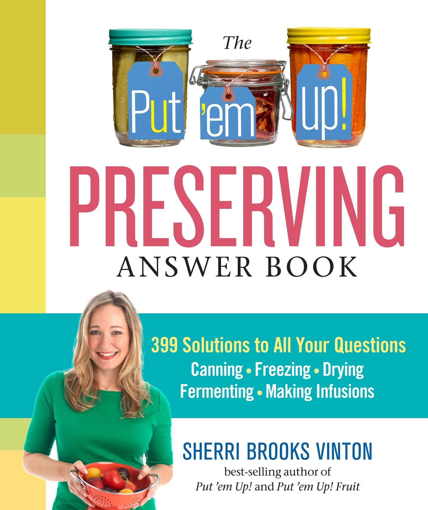 Put 'em Up! Preserving Answer Book: 399 Solutions to All Your Questions: Canning, Freezing, Drying, Fermenting, Making Infusions