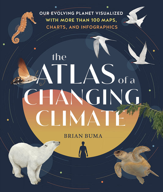 Atlas of a Changing Climate: Our Evolving Planet Visualized with More Than 100 Maps, Charts, and Infographics
