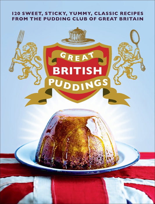 Great British Puddings: Over 140 Sweet, Sticky, Yummy, Classic Recipes from the World-Famous Pudding Club