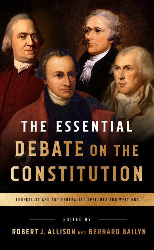 Essential Debate on the Constitution: Federalist and Antifederalist Speeches and Writings