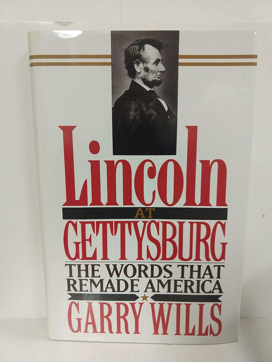 Lincoln at Gettysburg: The Words That Re-Made America