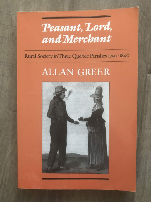 Peasant, Lord, and Merchant: Rural Society in Three Quebec Parishes 1740-1840 (Revised)