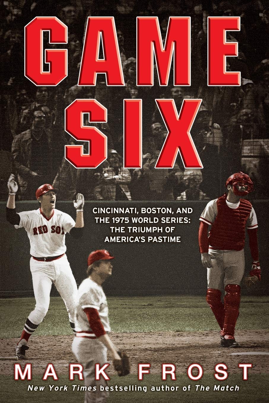 Game Six: Cincinnati, Boston, and the 1975 World Series: The Triumph of America's Pastime book cover